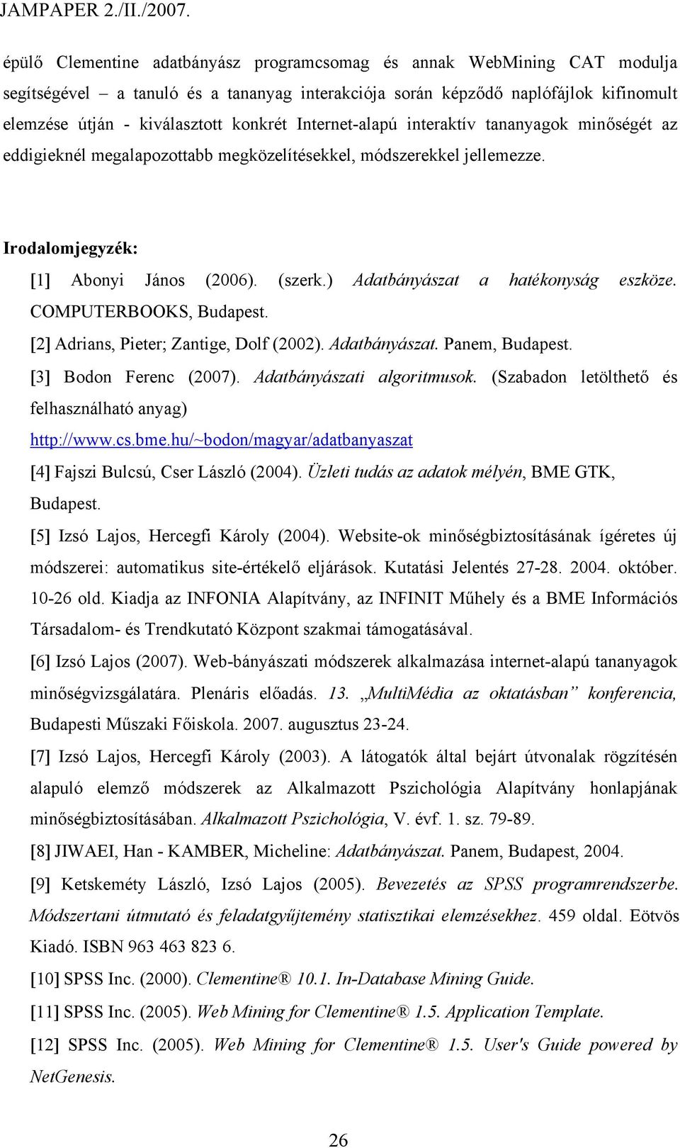 ) Adatbányászat a hatékonyság eszköze. COMPUTERBOOKS, Budapest. [2] Adrians, Pieter; Zantige, Dolf (2002). Adatbányászat. Panem, Budapest. [3] Bodon Ferenc (2007). Adatbányászati algoritmusok.