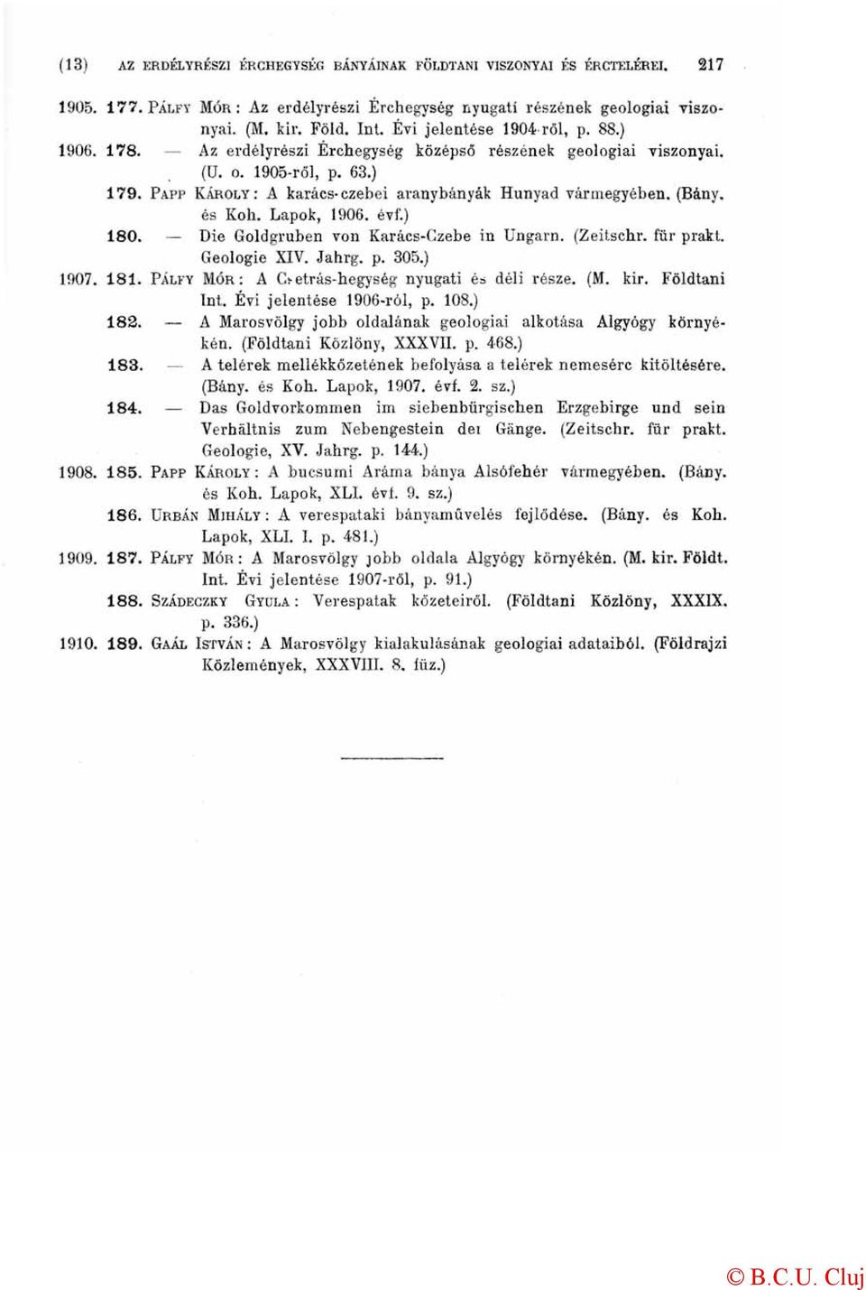 Die Goldgruben von Karács-Gzebe in Ungarn. (Zeitschr. für prakt. Geologie XIV. Jahrg. p. 305.) 1907. 181. PÁLFY MÓR: A Csetrás-hegység nyugati és déli része. (M. kir. Földtani Int.