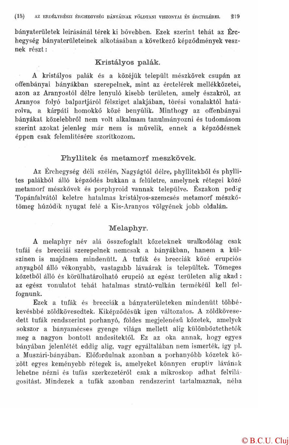 Aranyos folyó balpartjáról félsziget alakjában, törési vonalaktól határolva, a kárpáti homokkő közé benyúlik.