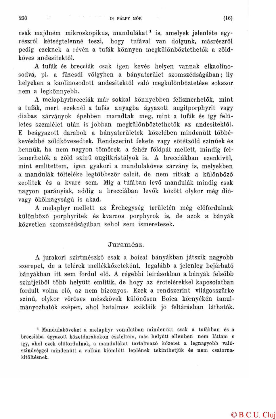 a füzesdi völgyben a bányaterület szomszédságában; ily helyeken a kaolinosodott andesitektől való megkülönböztetése sokszor nem a legkönnyebb.