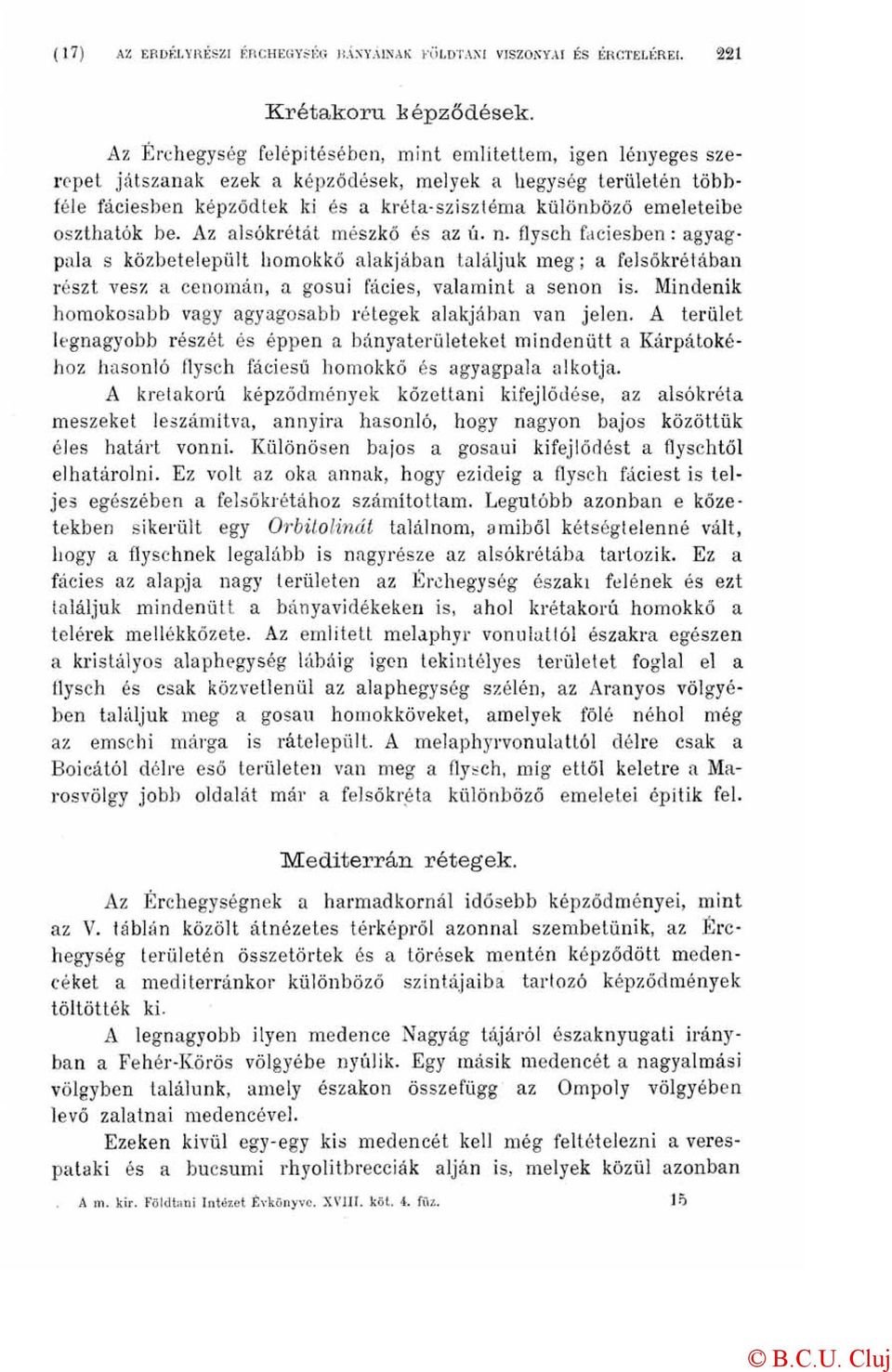 oszthatók be. Az alsókrétát mészkő és az ú. n. flysch faciesben: agyagpala s közbetelepült homokkő alakjában találjuk meg; a felsőkrétában részt vesz a cenomán, a gosui fácies, valamint a senon is.