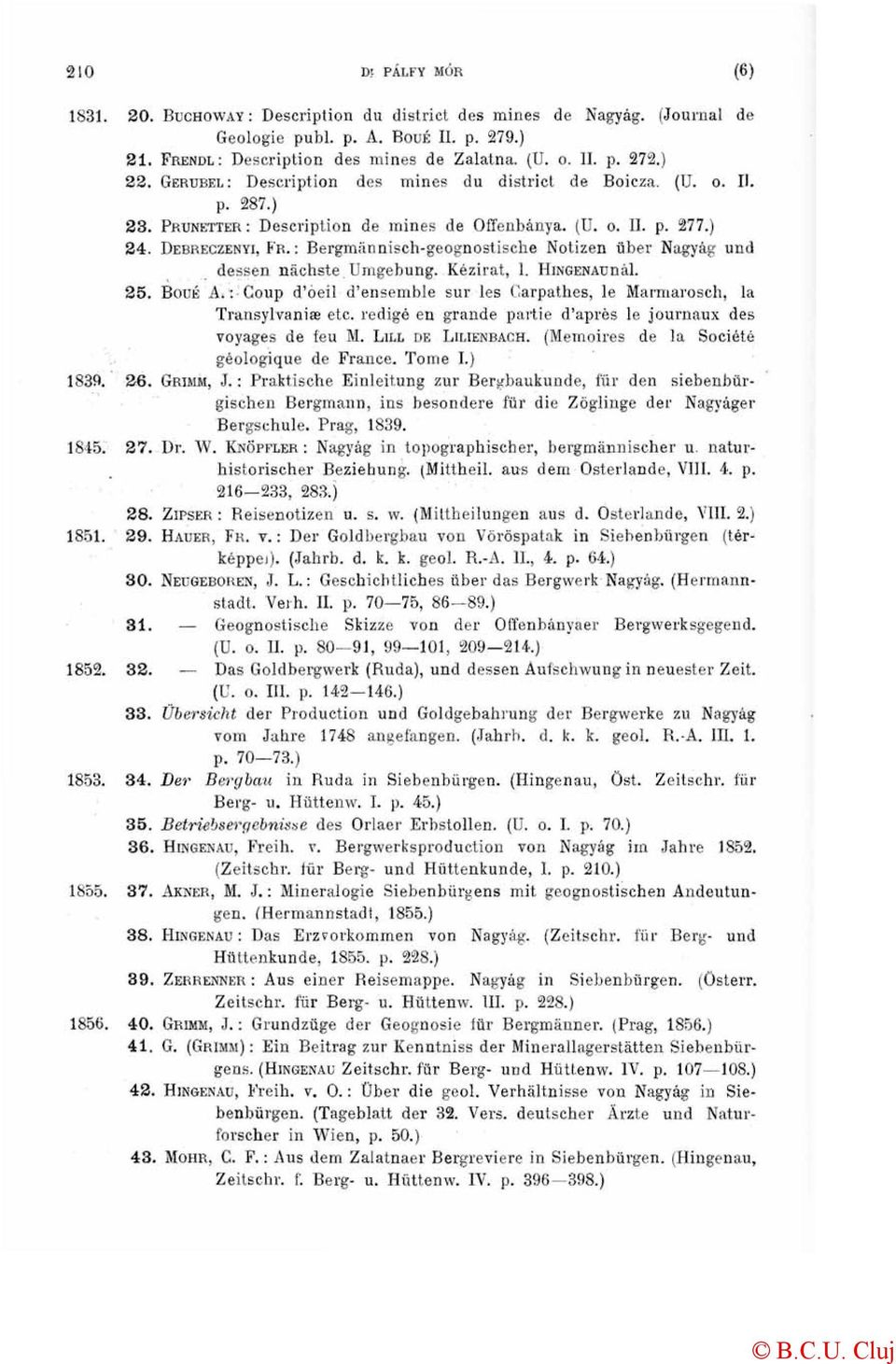 : Bergmännisch-geognostische Notizen über Nagyág und dessen nächste Umgebung. Kézirat, 1. HINGENAunál. 25. Boué A.: Coup d'oeil d'ensemble sur les Carpathes, le Marmarosch, la Transylvanise etc.