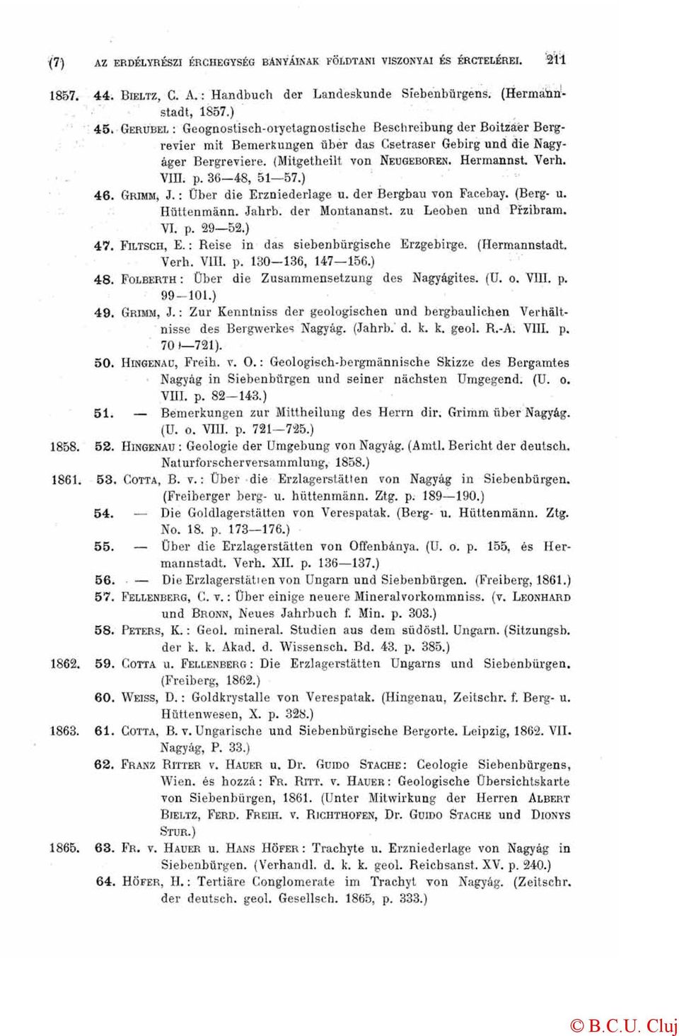 ) NEUGEBOREN. Hermannst. Verh. 46. GRIMM, J.: Über die Erzniederlage u. der Bergbau von Facebay. (Berg- u. Hüttenmánn. Jahrb. der Montananst. zu Leoben und Przibram. VI. p. 29 52.) 47. FILTSCH, E.