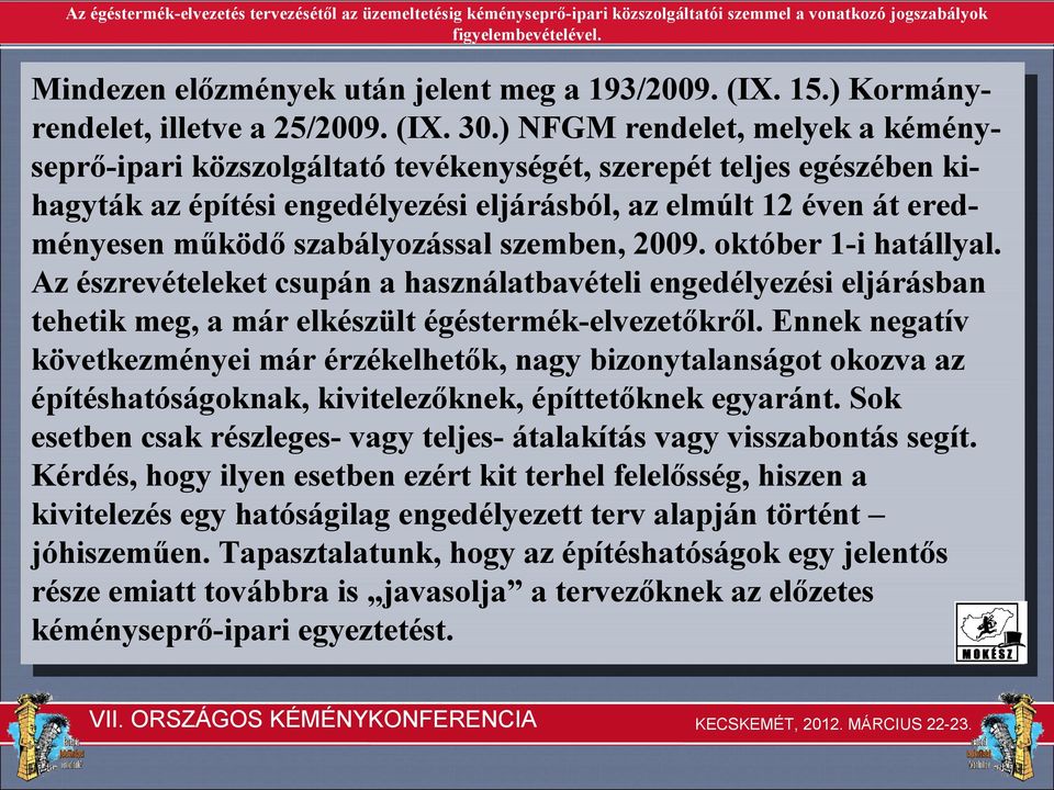 szabályozással szemben, 2009. október 1-i hatállyal. Az észrevételeket csupán a használatbavételi engedélyezési eljárásban tehetik meg, a már elkészült égéstermék-elvezetőkről.