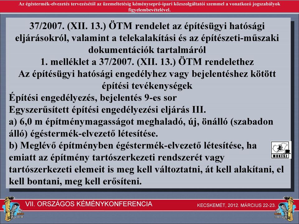 ) ÖTM rendelethez Az építésügyi hatósági engedélyhez vagy bejelentéshez kötött építési tevékenységek Építési engedélyezés, bejelentés 9-es sor Egyszerűsített építési