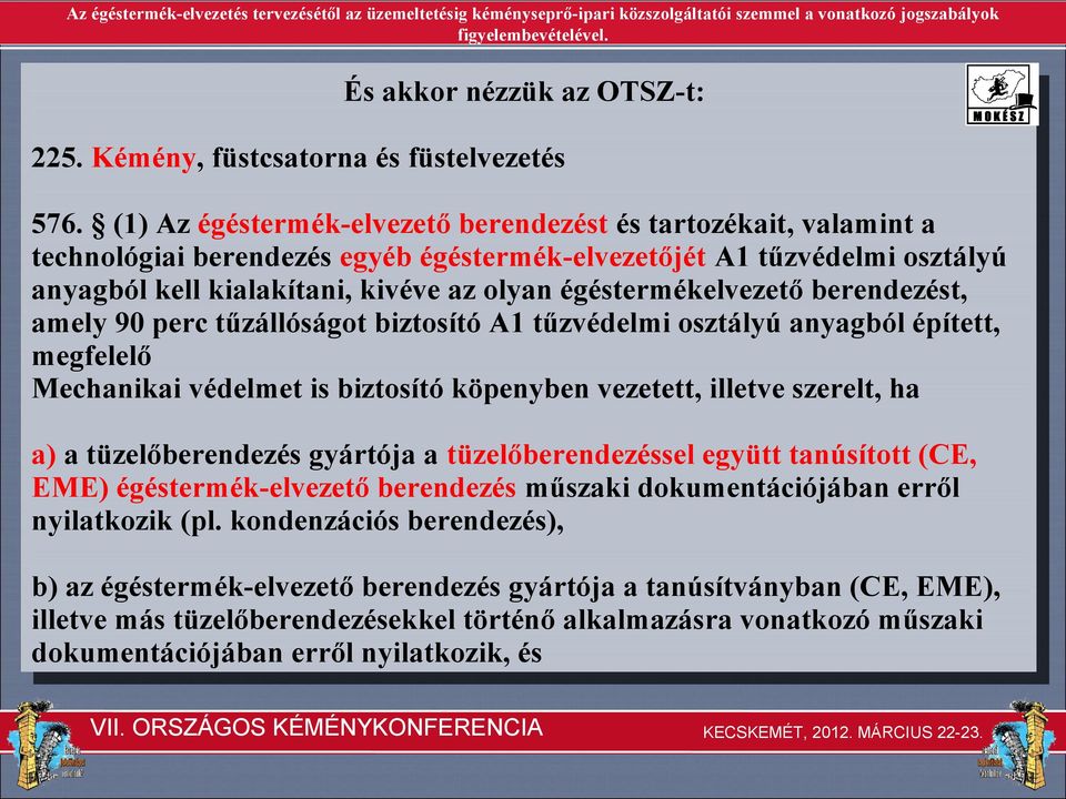 égéstermékelvezető berendezést, amely 90 perc tűzállóságot biztosító A1 tűzvédelmi osztályú anyagból épített, megfelelő Mechanikai védelmet is biztosító köpenyben vezetett, illetve szerelt, ha a) a