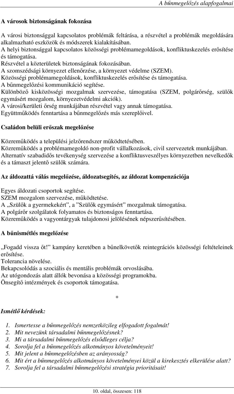A szomszédsági környezet ellenőrzése, a környezet védelme (SZEM). Közösségi problémamegoldások, konfliktuskezelés erősítése és támogatása. A bűnmegelőzési kommunikáció segítése.