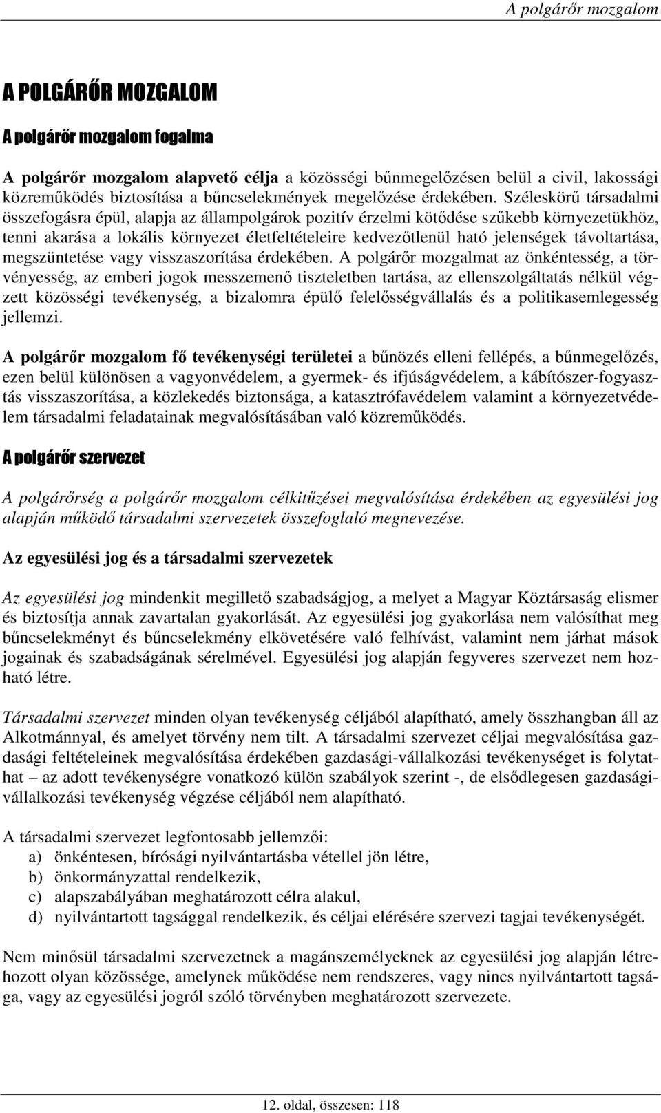 Széleskörű társadalmi összefogásra épül, alapja az állampolgárok pozitív érzelmi kötődése szűkebb környezetükhöz, tenni akarása a lokális környezet életfeltételeire kedvezőtlenül ható jelenségek