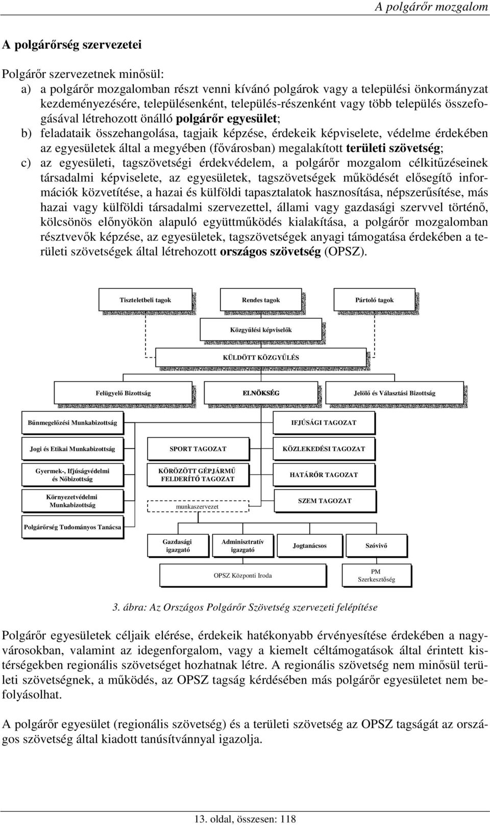 által a megyében (fővárosban) megalakított területi szövetség; c) az egyesületi, tagszövetségi érdekvédelem, a polgárőr mozgalom célkitűzéseinek társadalmi képviselete, az egyesületek, tagszövetségek