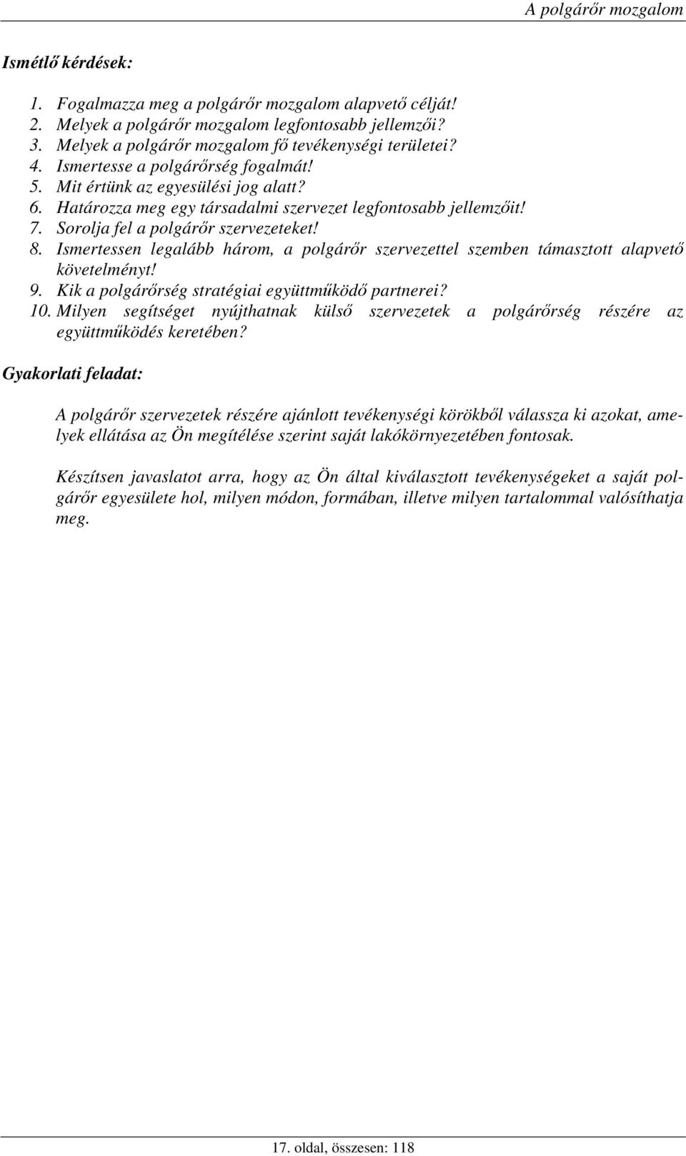 Sorolja fel a polgárőr szervezeteket! 8. Ismertessen legalább három, a polgárőr szervezettel szemben támasztott alapvető követelményt! 9. Kik a polgárőrség stratégiai együttműködő partnerei? 10.