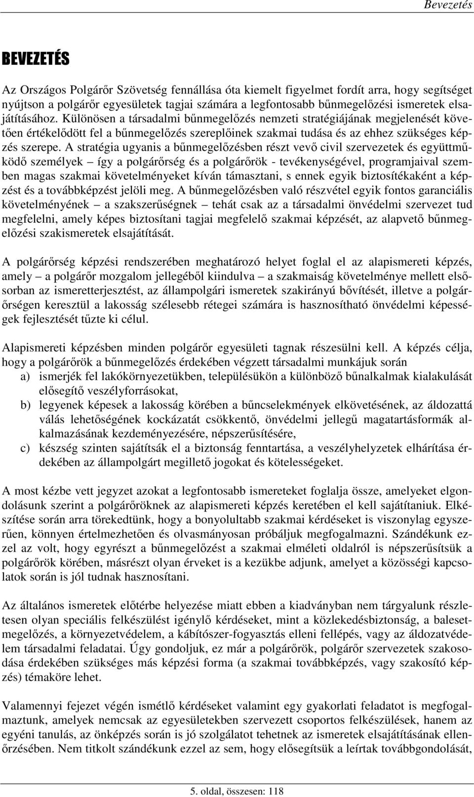 A stratégia ugyanis a bűnmegelőzésben részt vevő civil szervezetek és együttműködő személyek így a polgárőrség és a polgárőrök - tevékenységével, programjaival szemben magas szakmai követelményeket