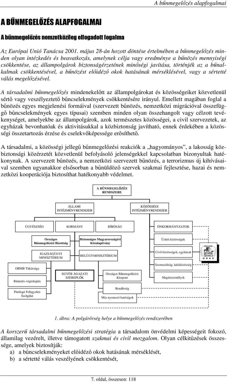 minőségi javítása, történjék az a bűnalkalmak csökkentésével, a bűnözést előidéző okok hatásának mérséklésével, vagy a sértetté válás megelőzésével.