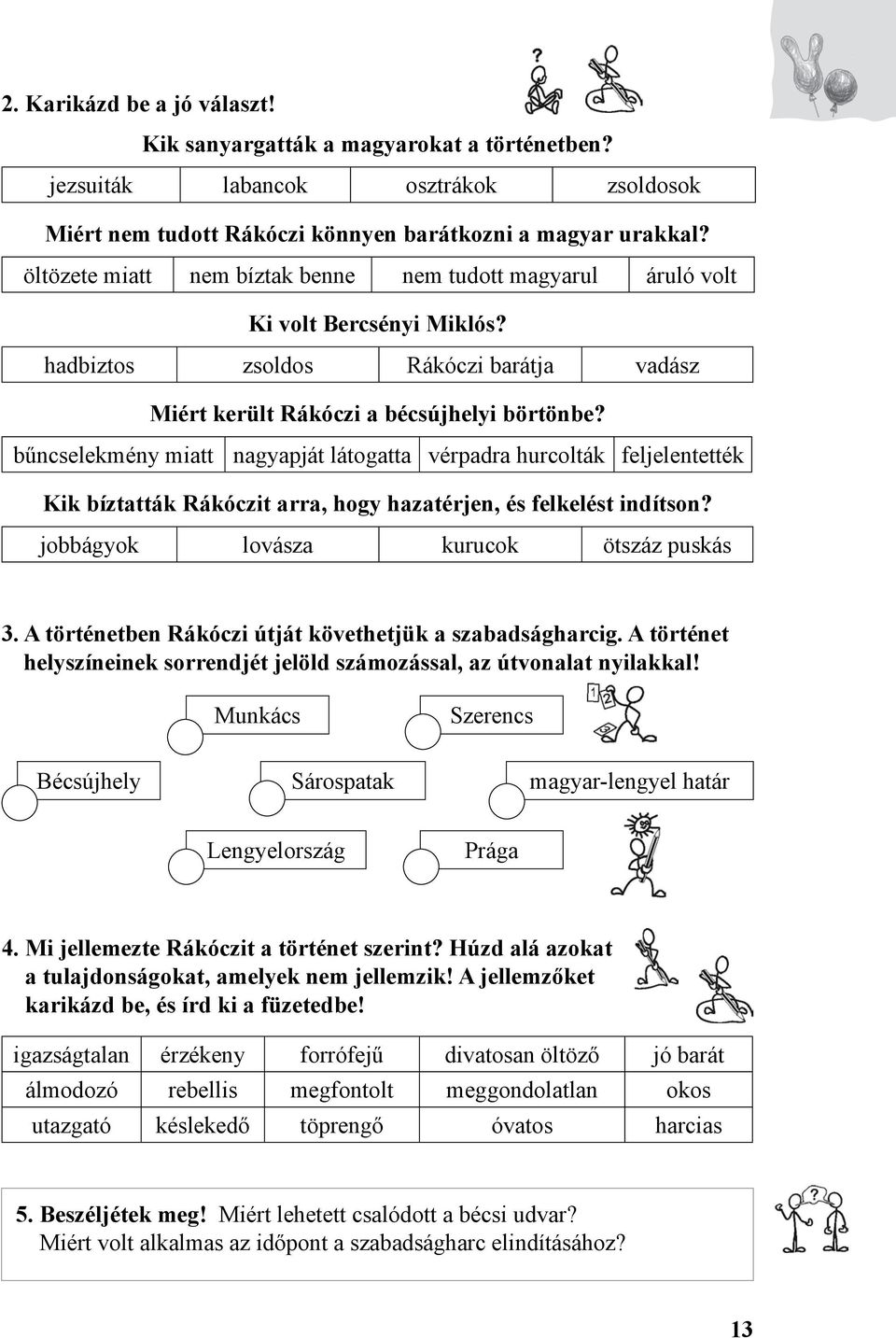 bűncselekmény miatt nagyapját látogatta vérpadra hurcolták feljelentették Kik bíztatták Rákóczit arra, hogy hazatérjen, és felkelést indítson? jobbágyok lovásza kurucok ötszáz puskás 3.