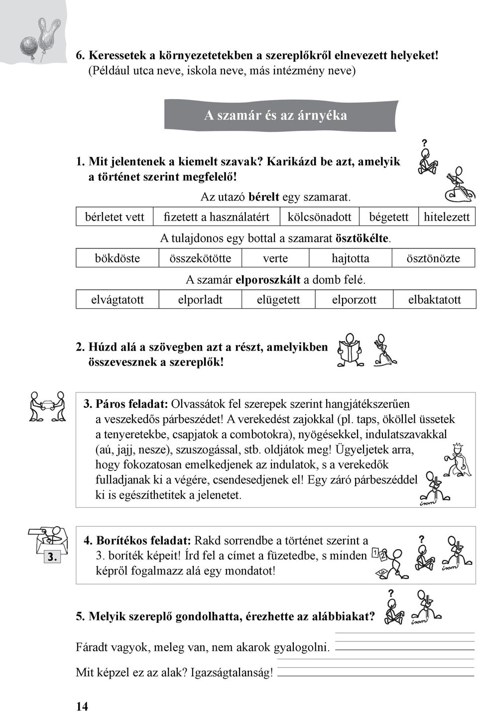 bérletet vett fizetett a használatért kölcsönadott bégetett hitelezett A tulajdonos egy bottal a szamarat ösztökélte. bökdöste összekötötte verte hajtotta ösztönözte A szamár elporoszkált a domb felé.