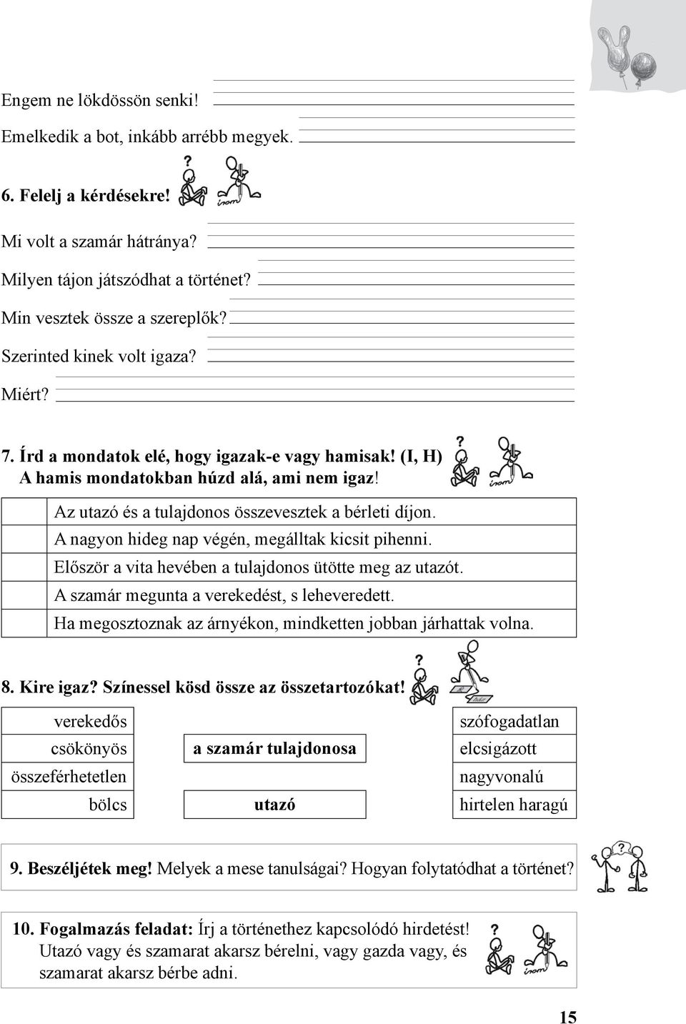 A nagyon hideg nap végén, megálltak kicsit pihenni. Először a vita hevében a tulajdonos ütötte meg az utazót. A szamár megunta a verekedést, s leheveredett.