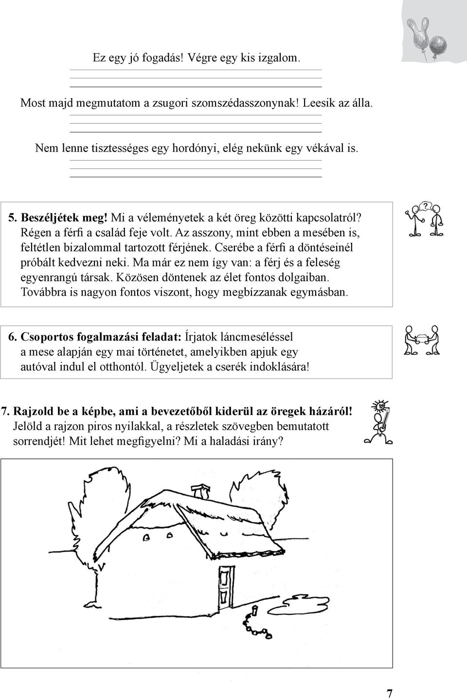 Cserébe a férfi a döntéseinél próbált kedvezni neki. Ma már ez nem így van: a férj és a feleség egyenrangú társak. Közösen döntenek az élet fontos dolgaiban.