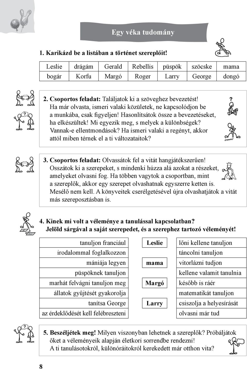 Mi egyezik meg, s melyek a különbségek? Vannak-e ellentmondások? Ha ismeri valaki a regényt, akkor attól miben térnek el a ti változataitok? 3.