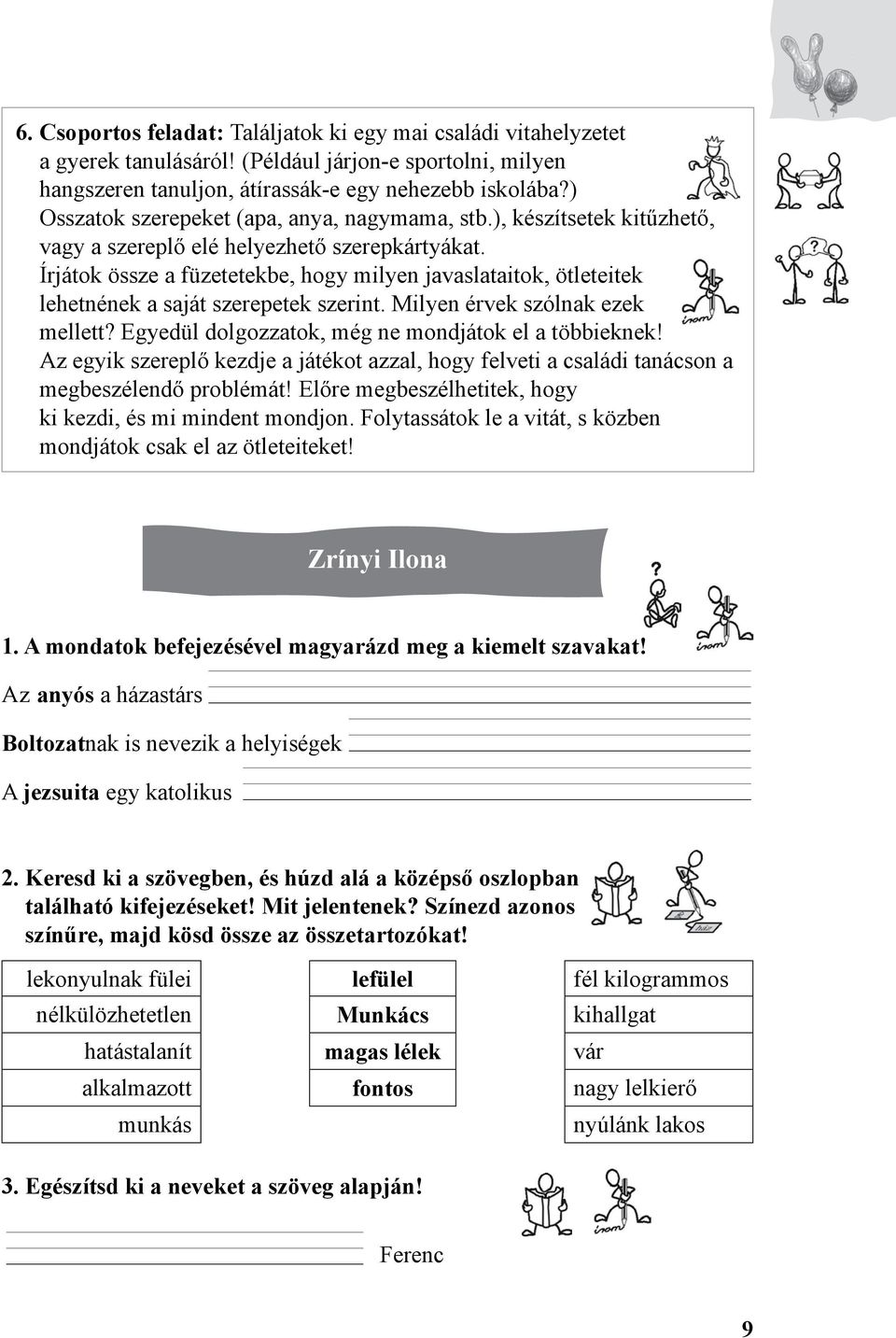 Írjátok össze a füzetetekbe, hogy milyen javaslataitok, ötleteitek lehetnének a saját szerepetek szerint. Milyen érvek szólnak ezek mellett? Egyedül dolgozzatok, még ne mondjátok el a többieknek!