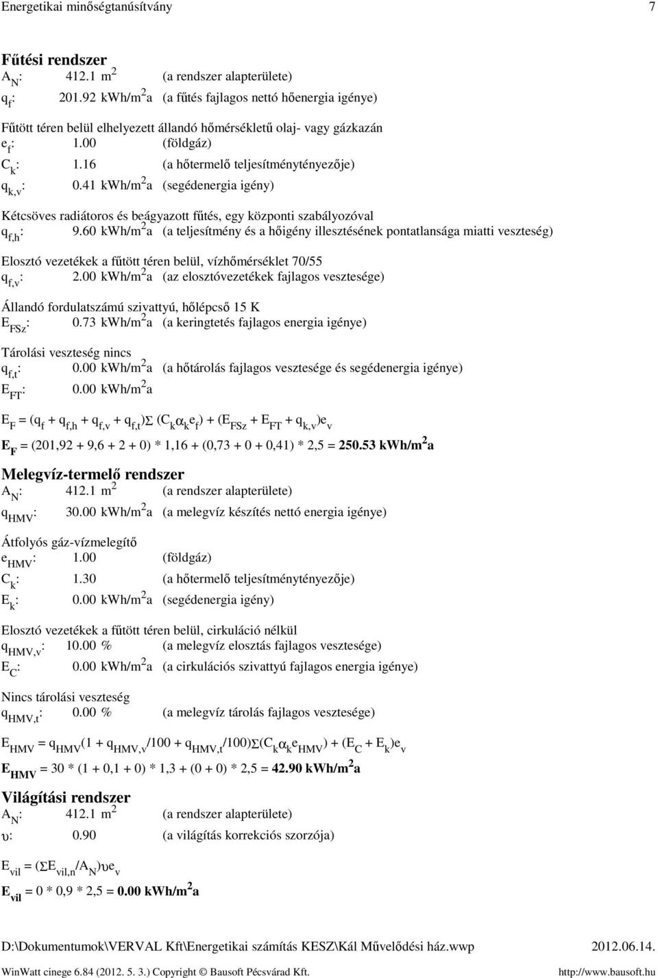 16 (a hőtermelő teljesítménytényezője) q k,v :.41 kwh/m 2 a (segédenergia igény) Kétcsöves radiátoros és beágyazott fűtés, egy központi szabályozóval q f,h : 9.