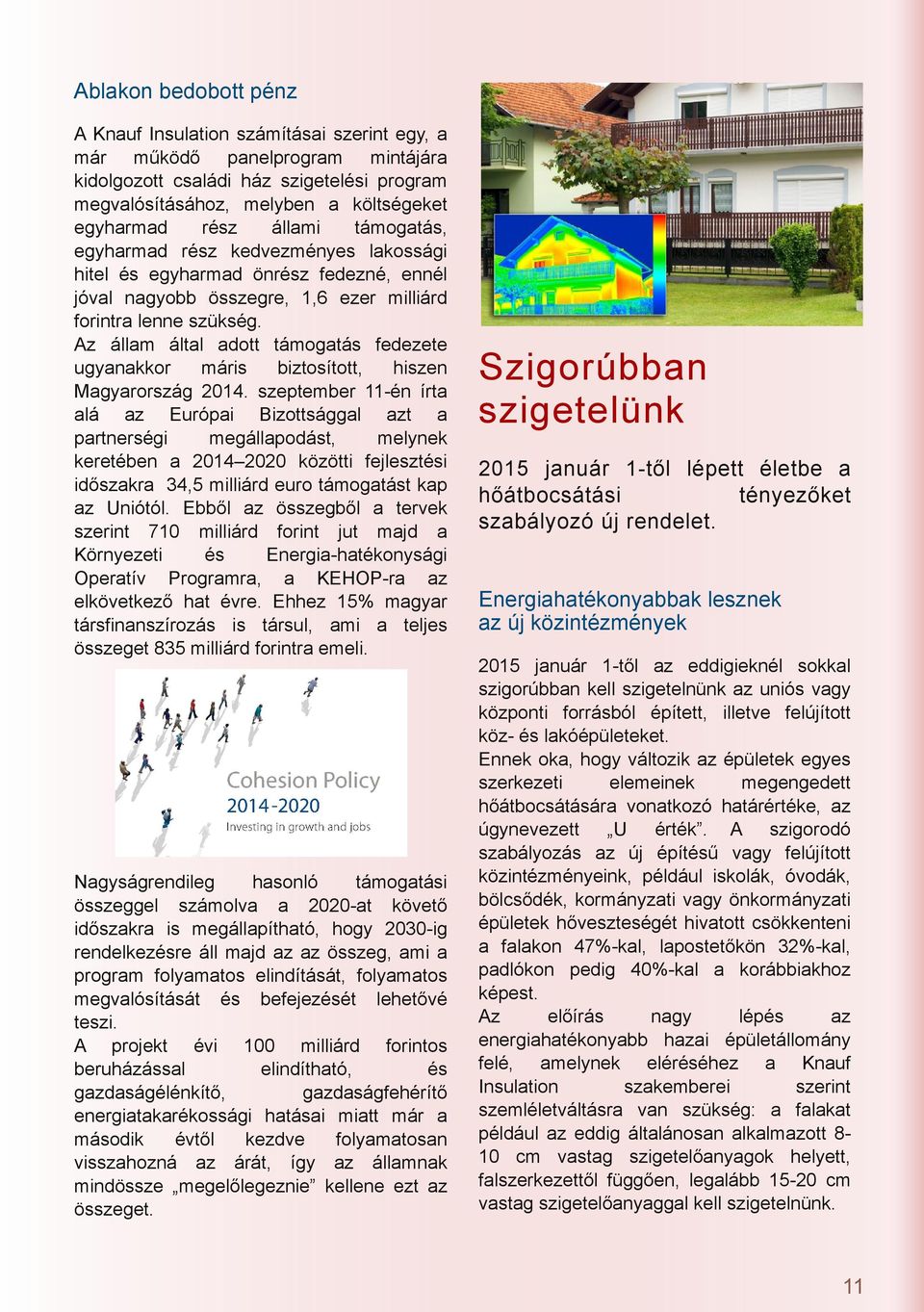 Az állm áltl dott támogtás fedezete ugynkkor máris biztosított, hiszen Mgyrország 2014.