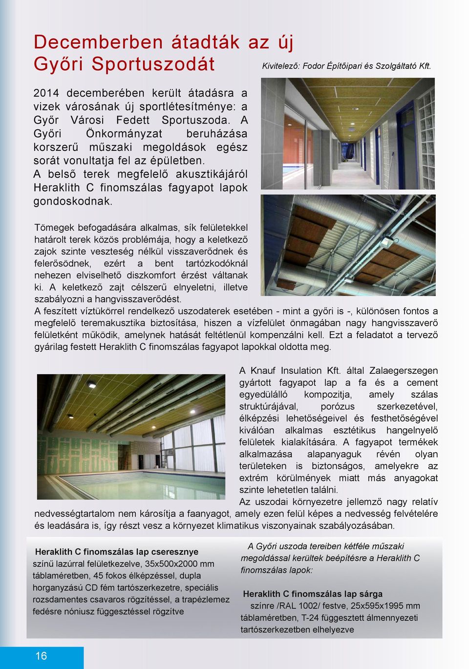 Tömegek befogdásár lklms, sík felületekkel htárolt terek közös problémáj, hogy keletkező zjok szinte veszteség nélkül visszverődnek és felerősödnek, ezért bent trtózkodóknál nehezen elviselhető