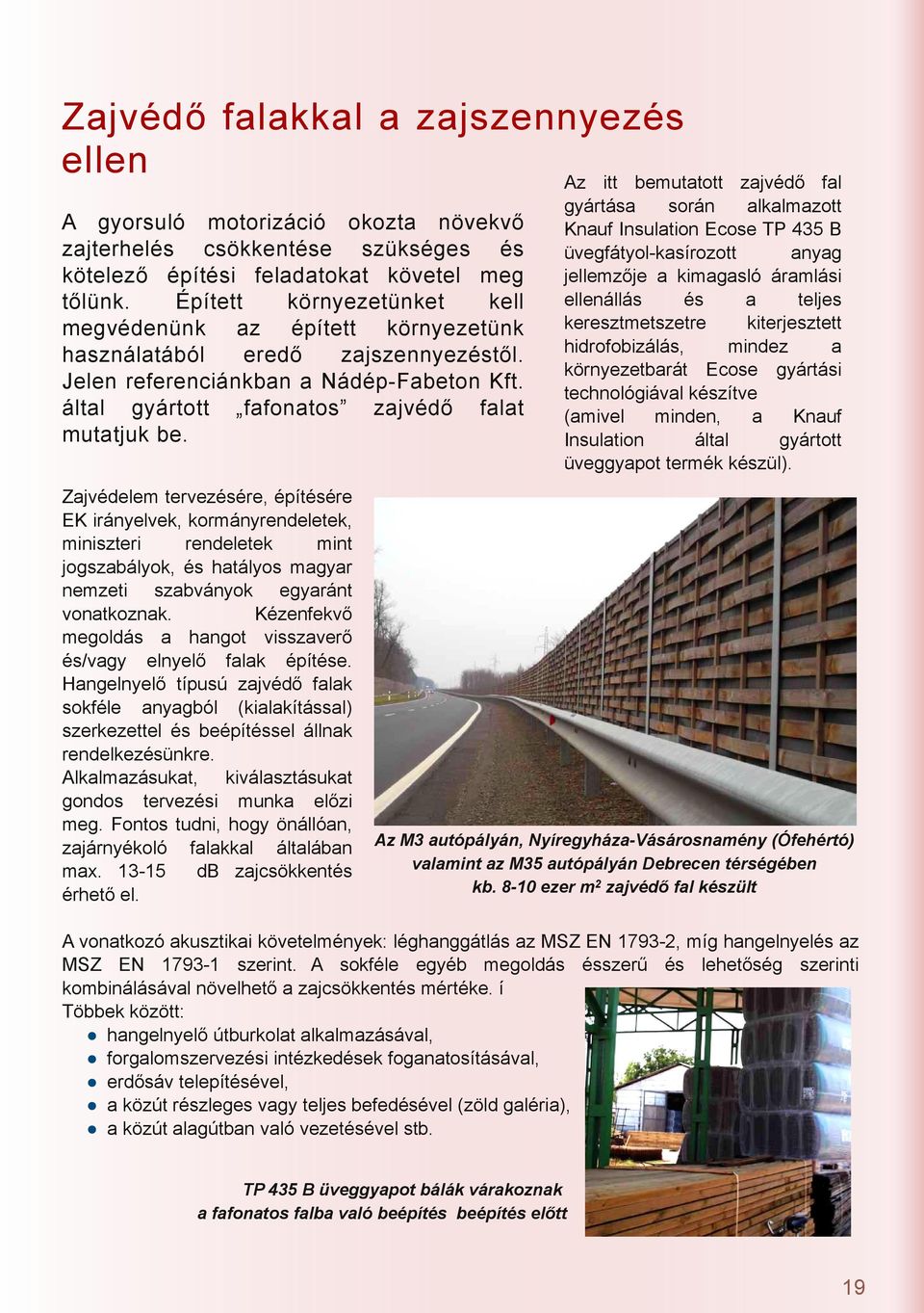 Zjvédelem tervezésére, építésére EK irányelvek, kormányrendeletek, miniszteri rendeletek mint jogszbályok, és htályos mgyr nemzeti szbványok egyránt vontkoznk.