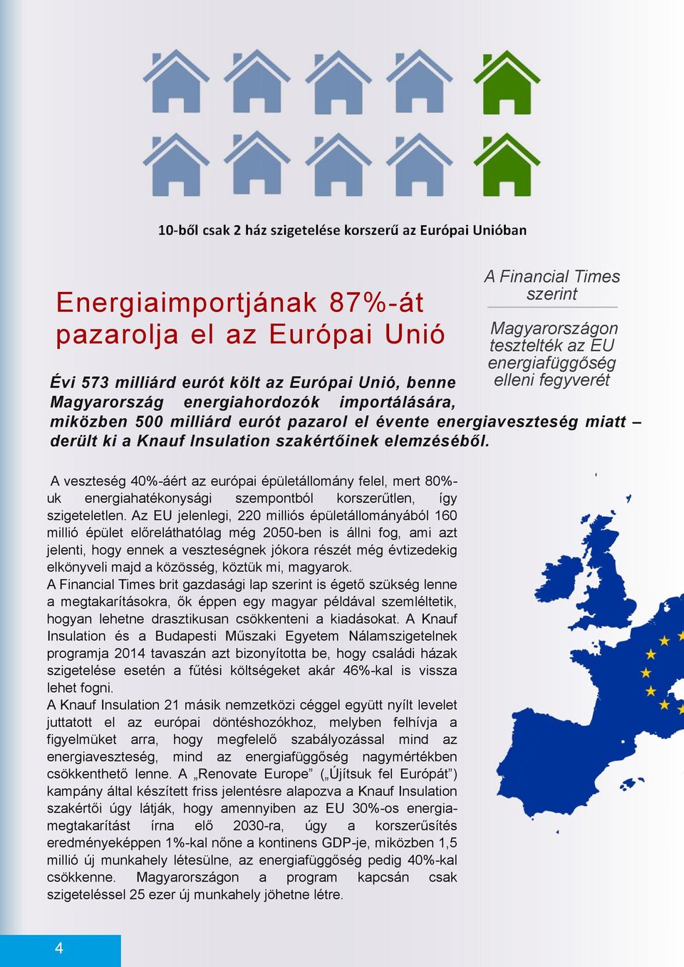 A veszteség 40% áért z európi épületállomány felel, mert 80% uk energihtékonysági szempontból korszerűtlen, így szigeteletlen.