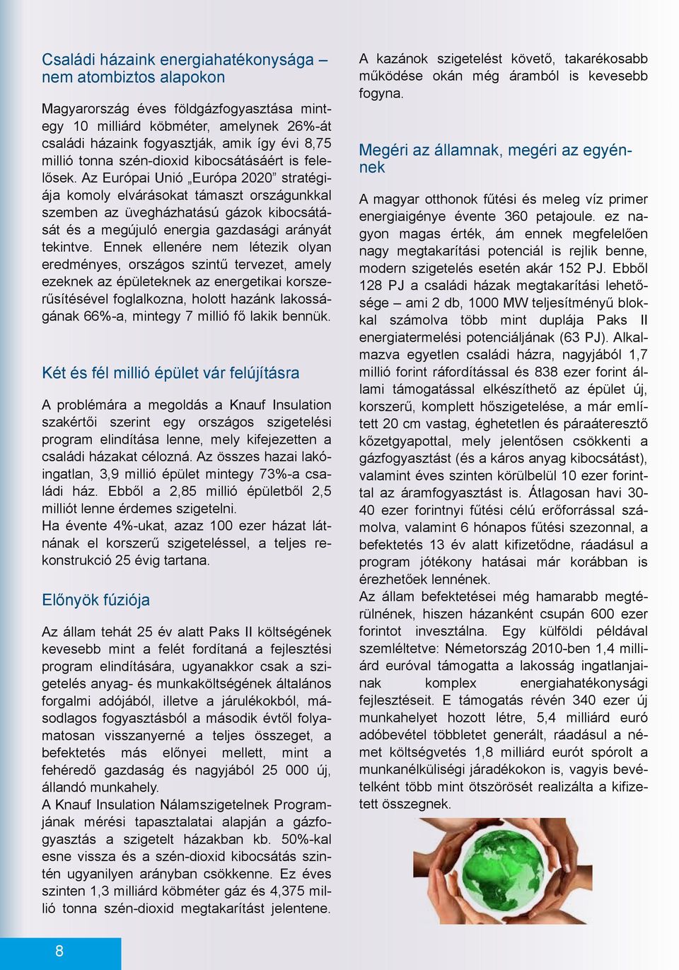 Ennek ellenére nem létezik olyn eredményes, országos szintű tervezet, mely ezeknek z épületeknek z energetiki korsze rűsítésével fogllkozn, holott hzánk lkossá gánk 66%, mintegy 7 millió fő lkik
