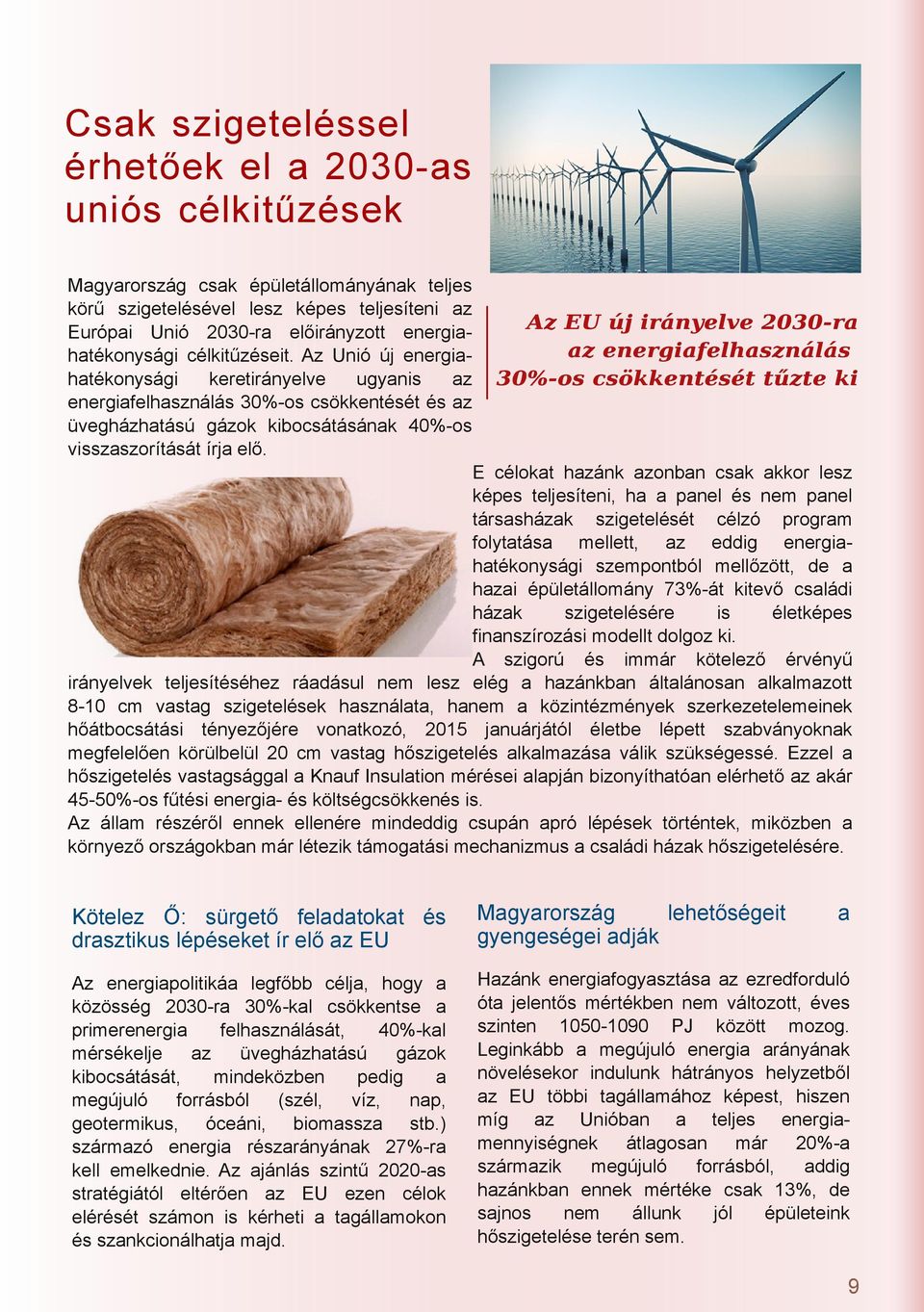 Az EU új irányelve 2030-r z energifelhsználás 30%-os csökkentését tűzte ki E célokt hzánk zonbn csk kkor lesz képes teljesíteni, h pnel és nem pnel társsházk szigetelését célzó progrm folyttás