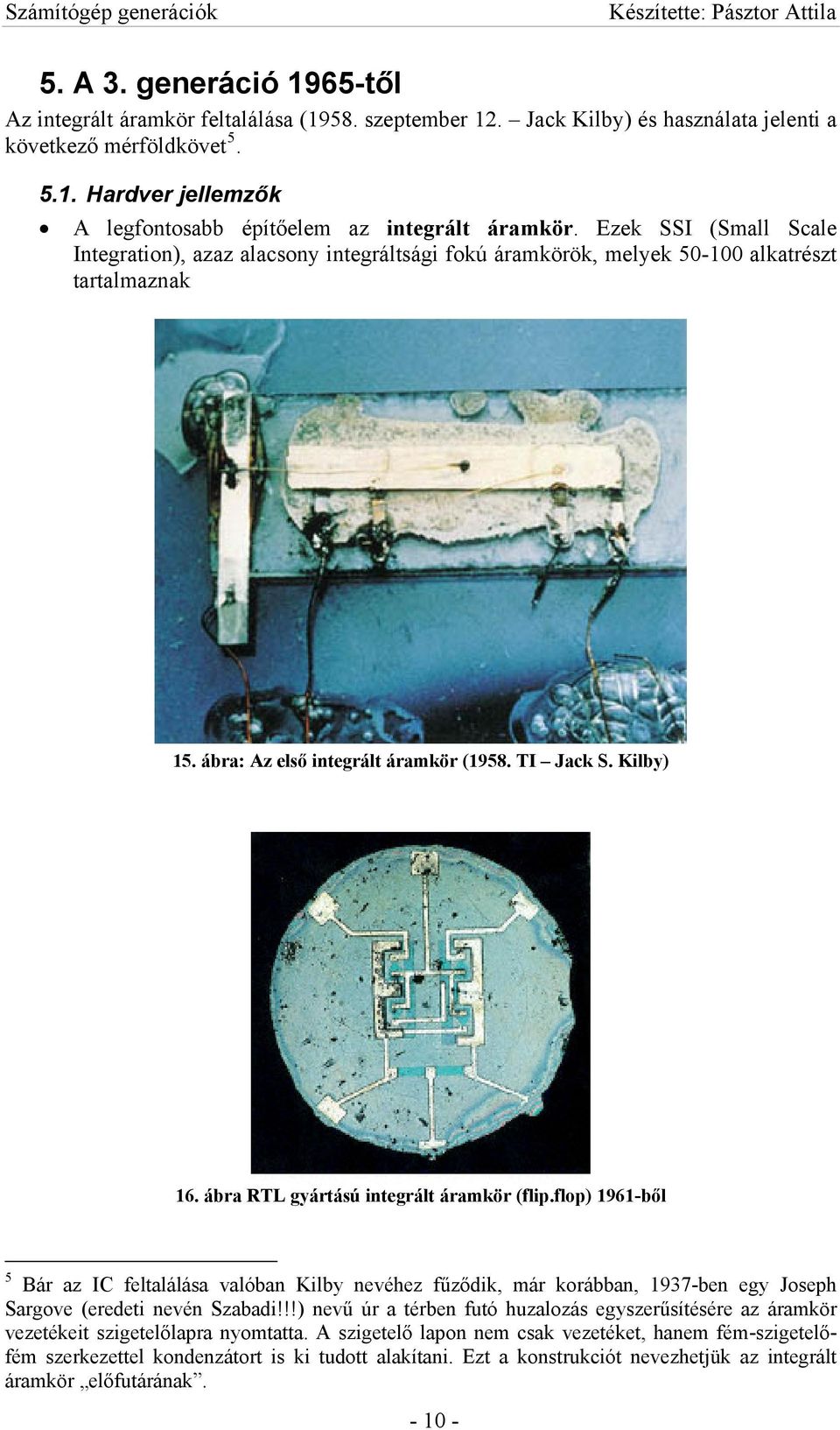 ábra RTL gyártású integrált áramkör (flip.flop) 1961-ből 5 Bár az IC feltalálása valóban Kilby nevéhez fűződik, már korábban, 1937-ben egy Joseph Sargove (eredeti nevén Szabadi!