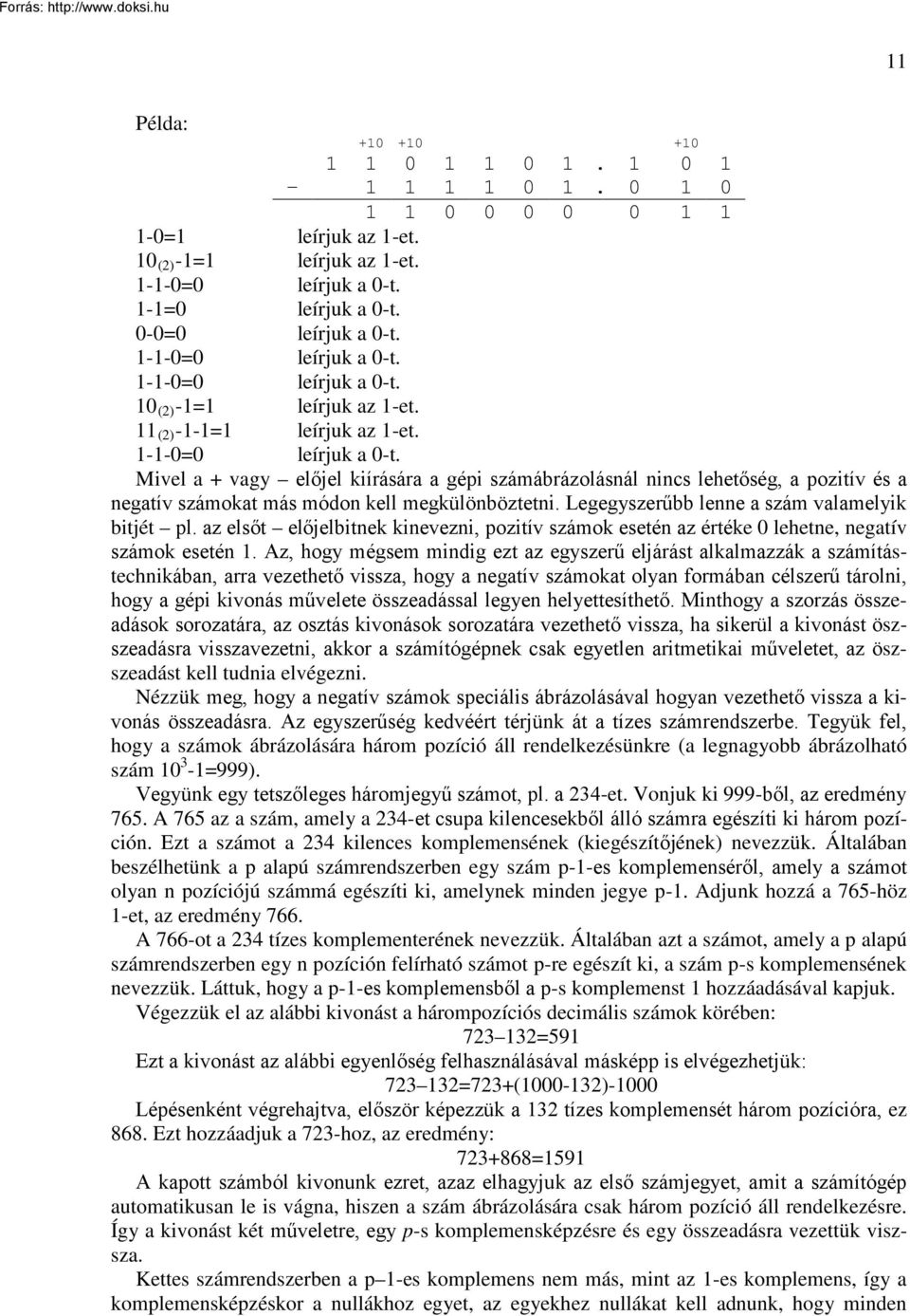 Legegyszerűbb lenne a szám valamelyik bitjét pl. az elsőt előjelbitnek kinevezni, pozitív számok esetén az értéke 0 lehetne, negatív számok esetén 1.