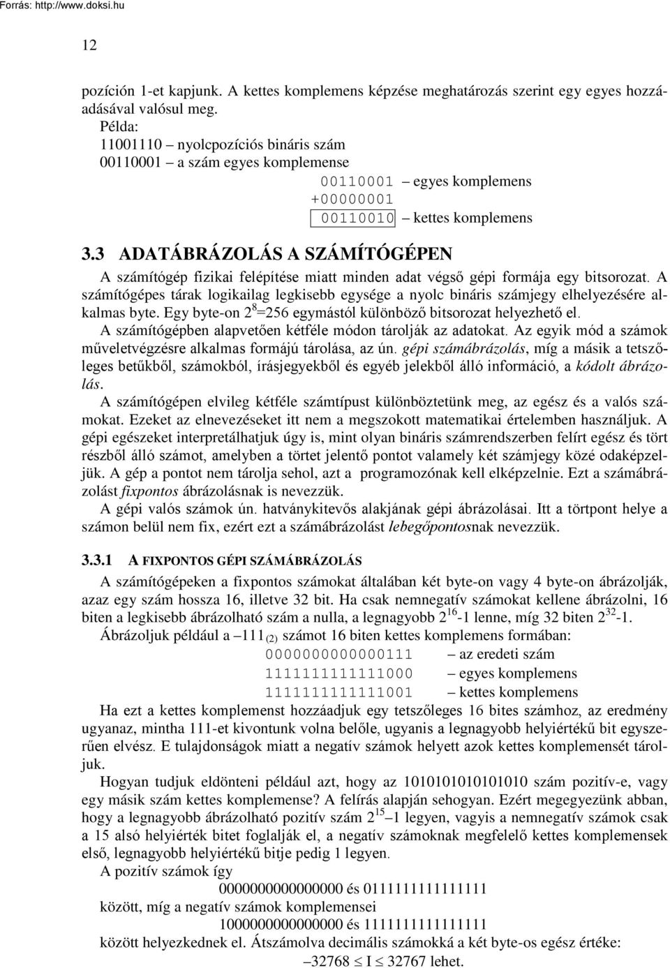 3 ADATÁBRÁZOLÁS A SZÁMÍTÓGÉPEN A számítógép fizikai felépítése miatt minden adat végső gépi formája egy bitsorozat.