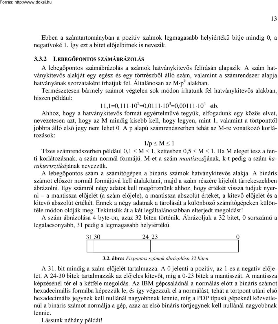 Természetesen bármely számot végtelen sok módon írhatunk fel hatványkitevős alakban, hiszen például: 11,1=0,111 10 2 =0,0111 10 3 =0,00111 10 4 stb.