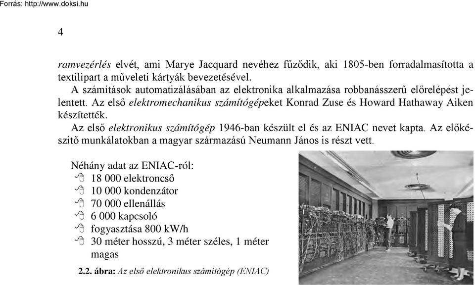 Az első elektromechanikus számítógépeket Konrad Zuse és Howard Hathaway Aiken készítették. Az első elektronikus számítógép 1946-ban készült el és az ENIAC nevet kapta.