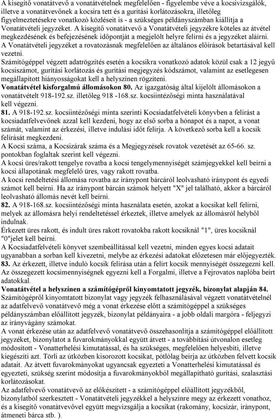 A kisegítő vonatátvevő a Vonatátvételi jegyzékre köteles az átvétel megkezdésének és befejezésének időpontját a megjelölt helyre felírni és a jegyzéket aláírni.