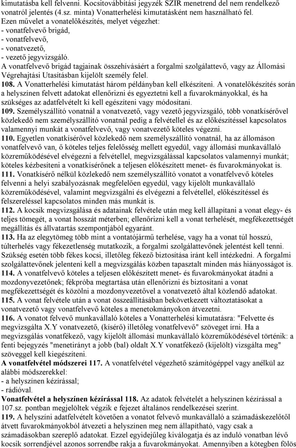 A vonatfelvevő brigád tagjainak összehívásáért a forgalmi szolgálattevő, vagy az Állomási Végrehajtási Utasításban kijelölt személy felel. 108.