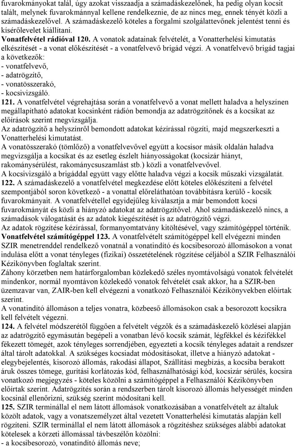 A vonatok adatainak felvételét, a Vonatterhelési kimutatás elkészítését - a vonat előkészítését - a vonatfelvevő brigád végzi.