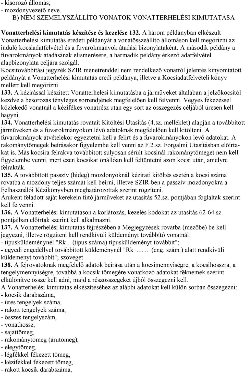 A második példány a fuvarokmányok átadásának elismerésére, a harmadik példány érkező adatfelvétel alapbizonylata céljára szolgál.