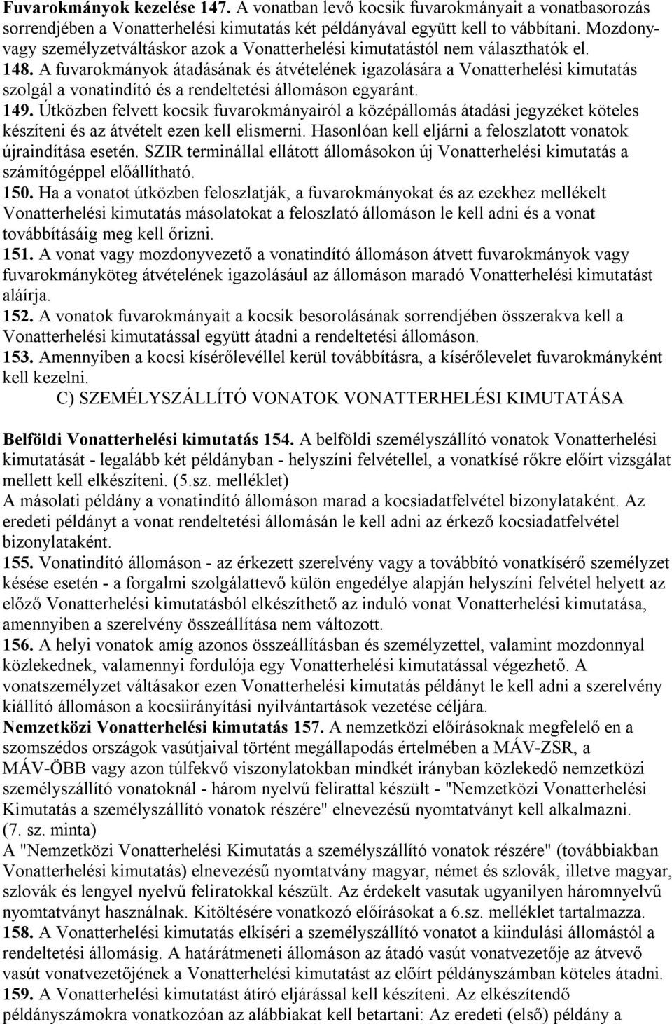 A fuvarokmányok átadásának és átvételének igazolására a Vonatterhelési kimutatás szolgál a vonatindító és a rendeltetési állomáson egyaránt. 149.