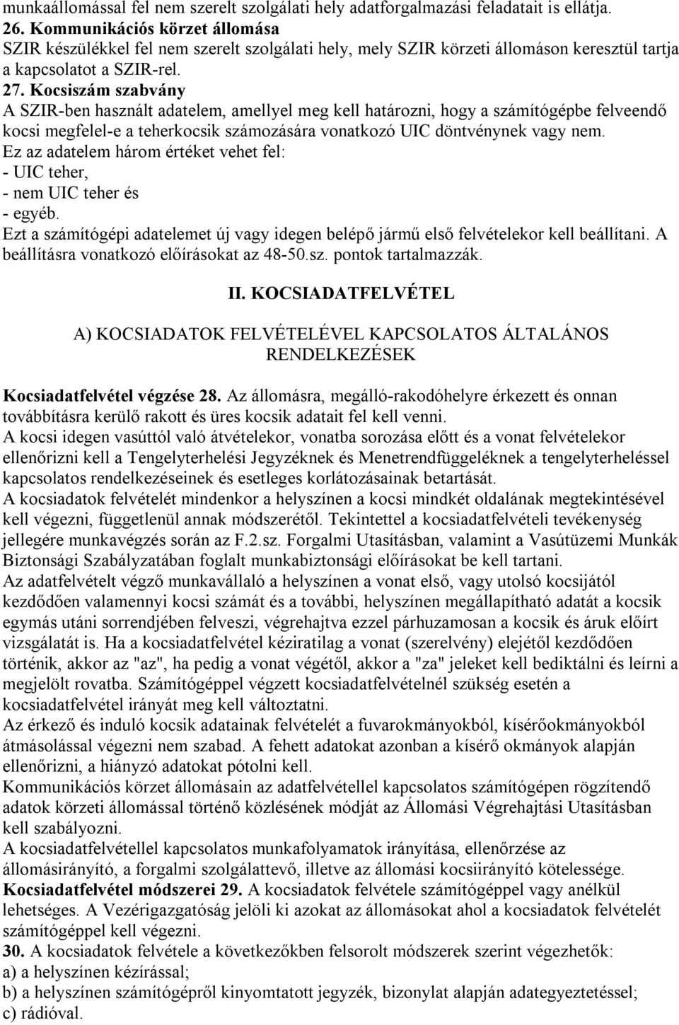 Kocsiszám szabvány A SZIR-ben használt adatelem, amellyel meg kell határozni, hogy a számítógépbe felveendő kocsi megfelel-e a teherkocsik számozására vonatkozó UIC döntvénynek vagy nem.