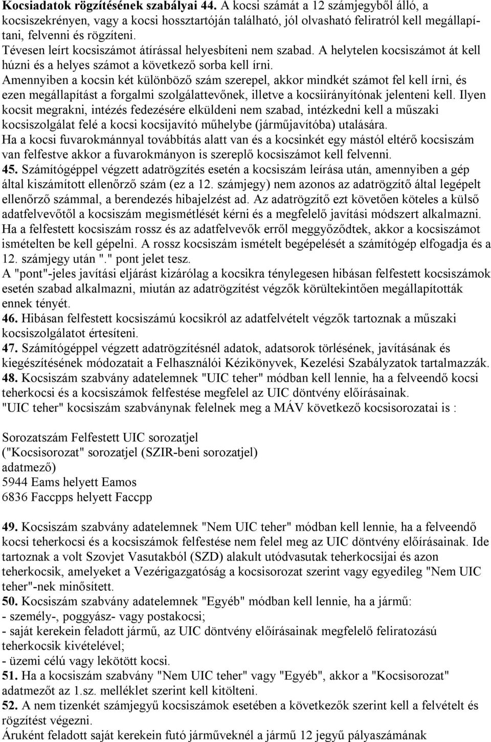 Tévesen leírt kocsiszámot átírással helyesbíteni nem szabad. A helytelen kocsiszámot át kell húzni és a helyes számot a következő sorba kell írni.