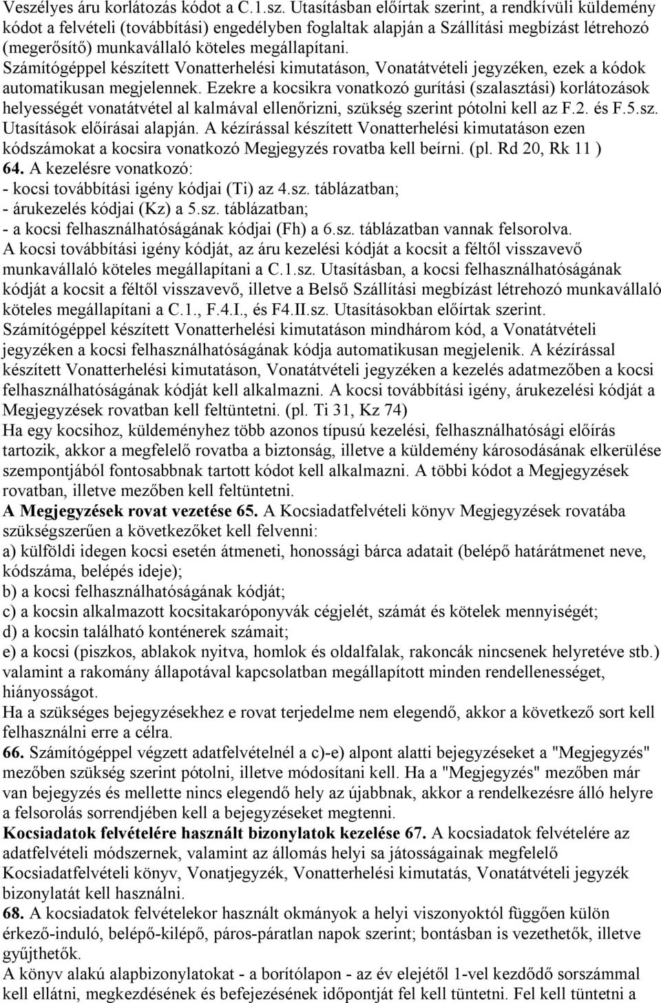 Ezekre a kocsikra vonatkozó gurítási (szalasztási) korlátozások helyességét vonatátvétel al kalmával ellenőrizni, szükség szerint pótolni kell az F.2. és F.5.sz. Utasítások előírásai alapján.