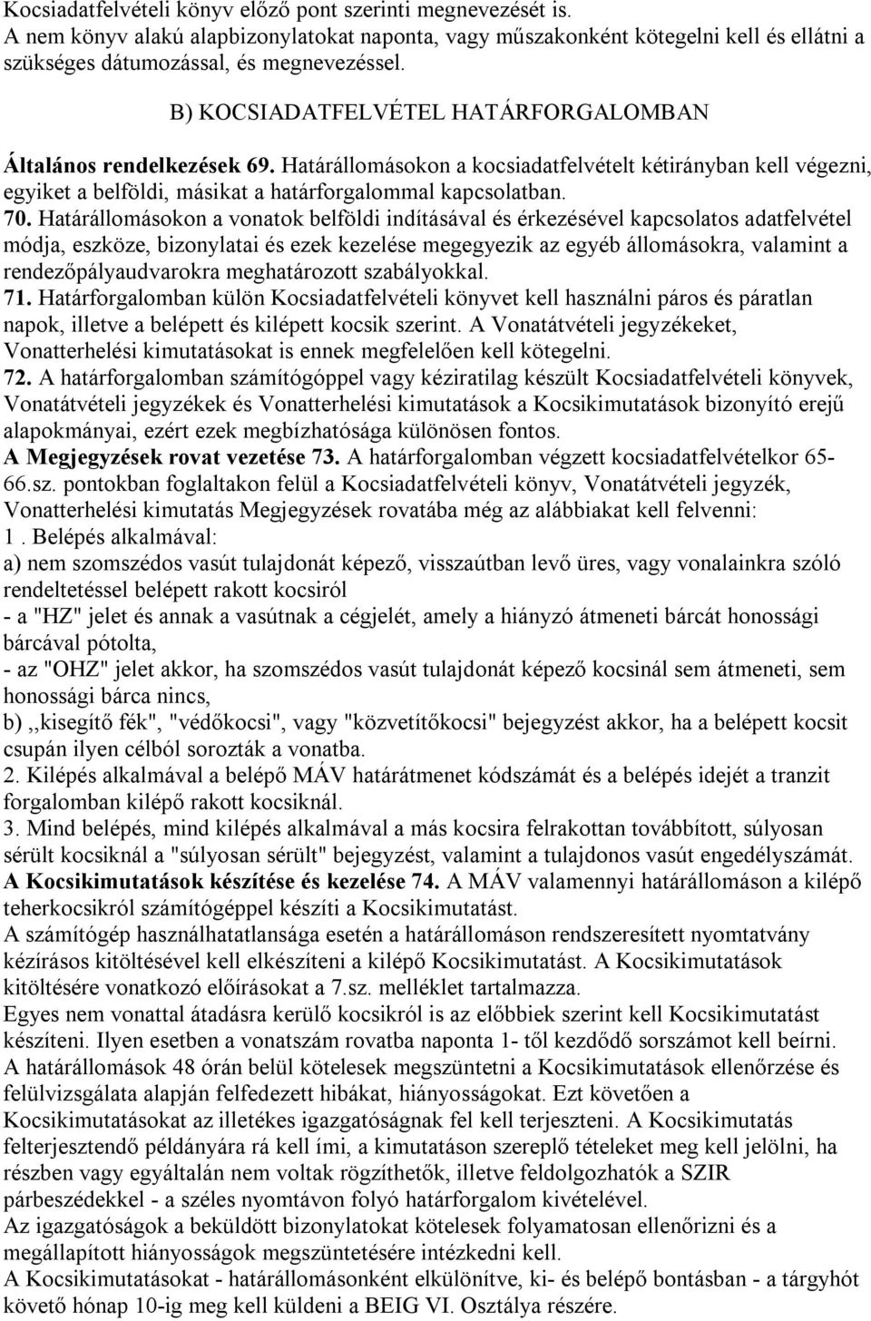 Határállomásokon a vonatok belföldi indításával és érkezésével kapcsolatos adatfelvétel módja, eszköze, bizonylatai és ezek kezelése megegyezik az egyéb állomásokra, valamint a rendezőpályaudvarokra