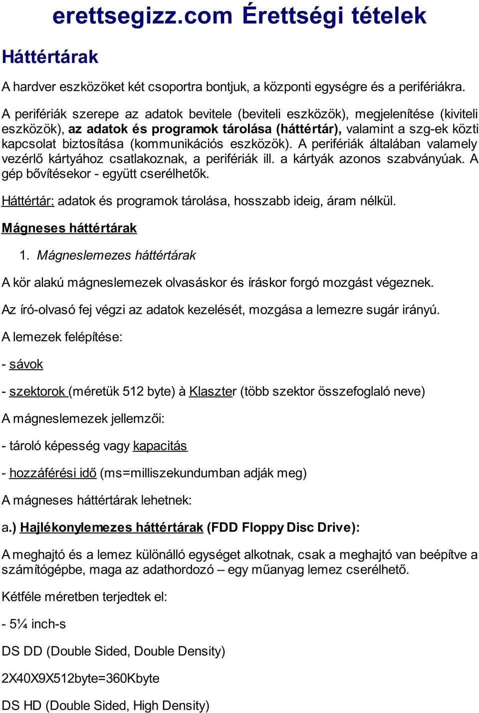 (kommunikációs eszközök). A perifériák általában valamely vezérlő kártyához csatlakoznak, a perifériák ill. a kártyák azonos szabványúak. A gép bővítésekor - együtt cserélhetők.