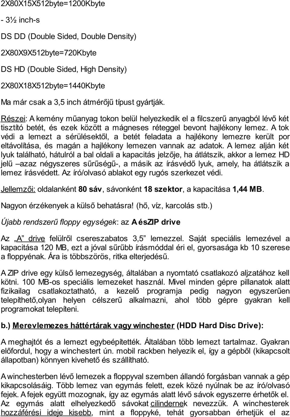 A tok védi a lemezt a sérülésektől, a betét feladata a hajlékony lemezre került por eltávolítása, és magán a hajlékony lemezen vannak az adatok.