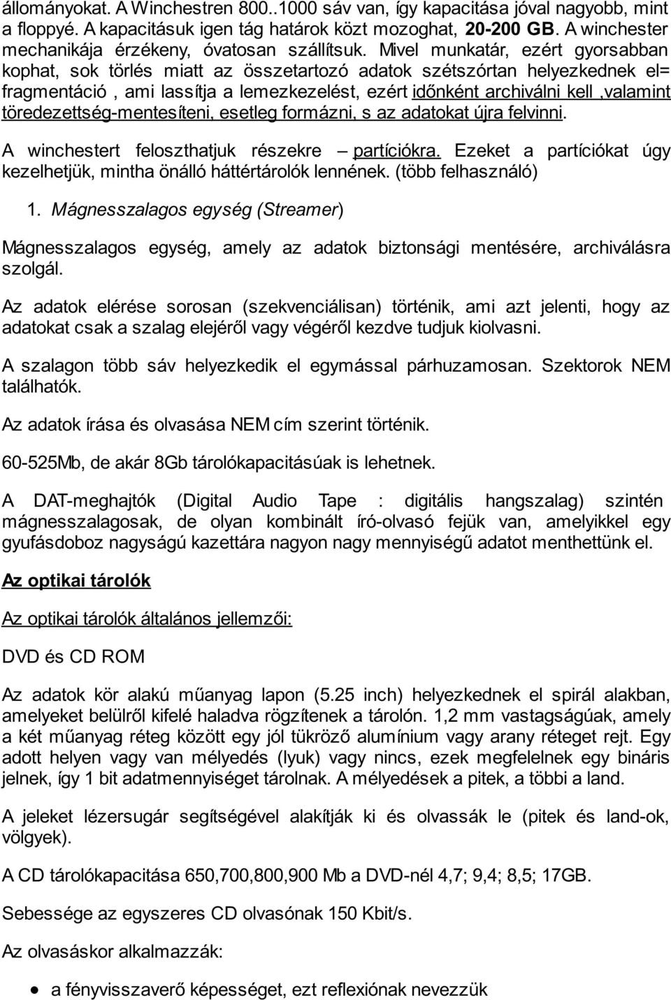 Mivel munkatár, ezért gyorsabban kophat, sok törlés miatt az összetartozó adatok szétszórtan helyezkednek el= fragmentáció, ami lassítja a lemezkezelést, ezért időnként archiválni kell,valamint