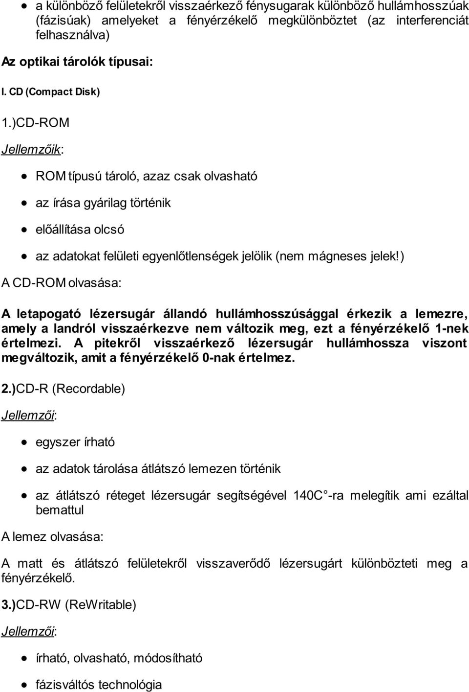 ) A CD-ROM olvasása: A letapogató lézersugár állandó hullámhosszúsággal érkezik a lemezre, amely a landról visszaérkezve nem változik meg, ezt a fényérzékelő 1-nek értelmezi.