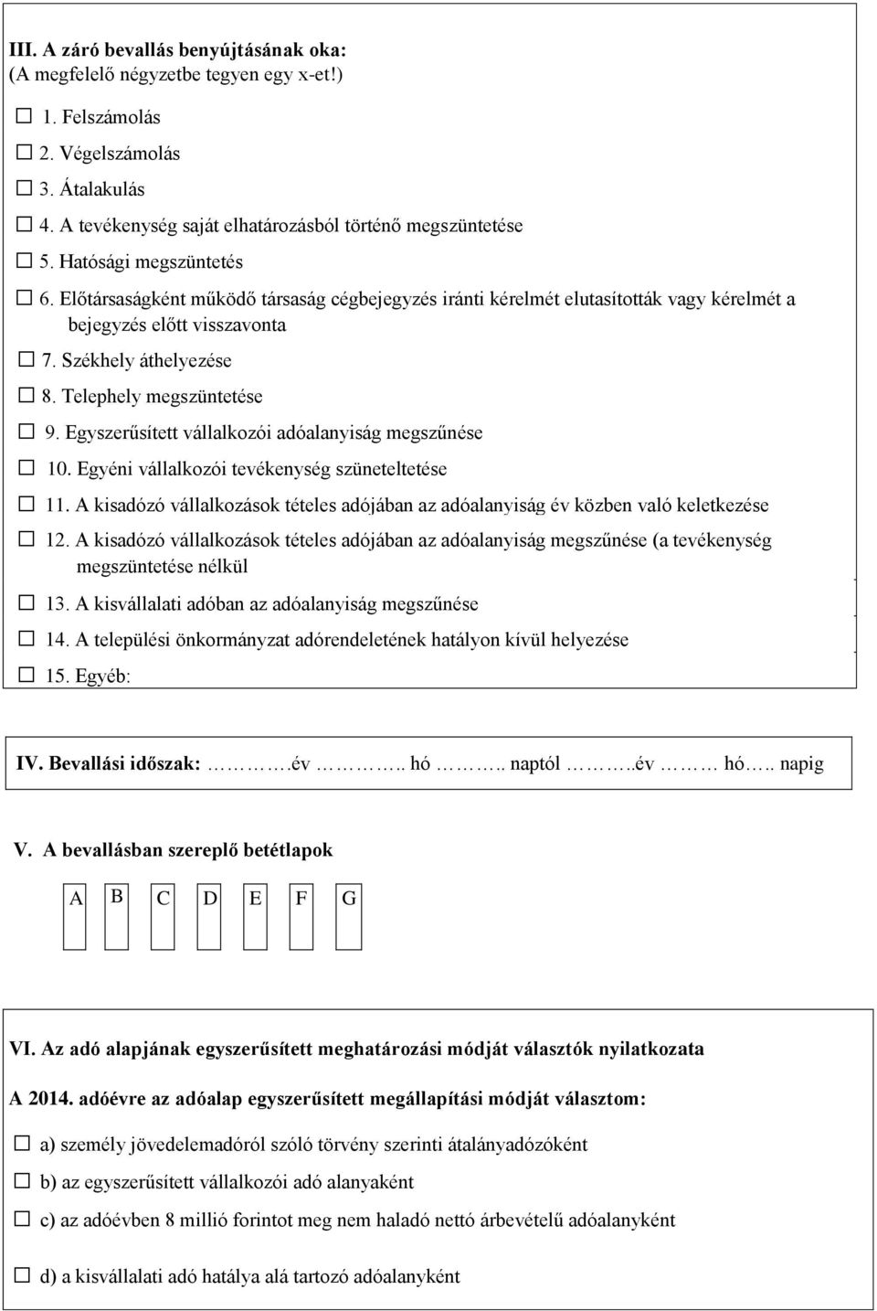 Egyszerűsített vállalkozói adóalanyiság megszűnése 10. Egyéni vállalkozói tevékenység szüneteltetése 11. A kisadózó vállalkozások tételes adójában az adóalanyiság év közben való keletkezése 12.