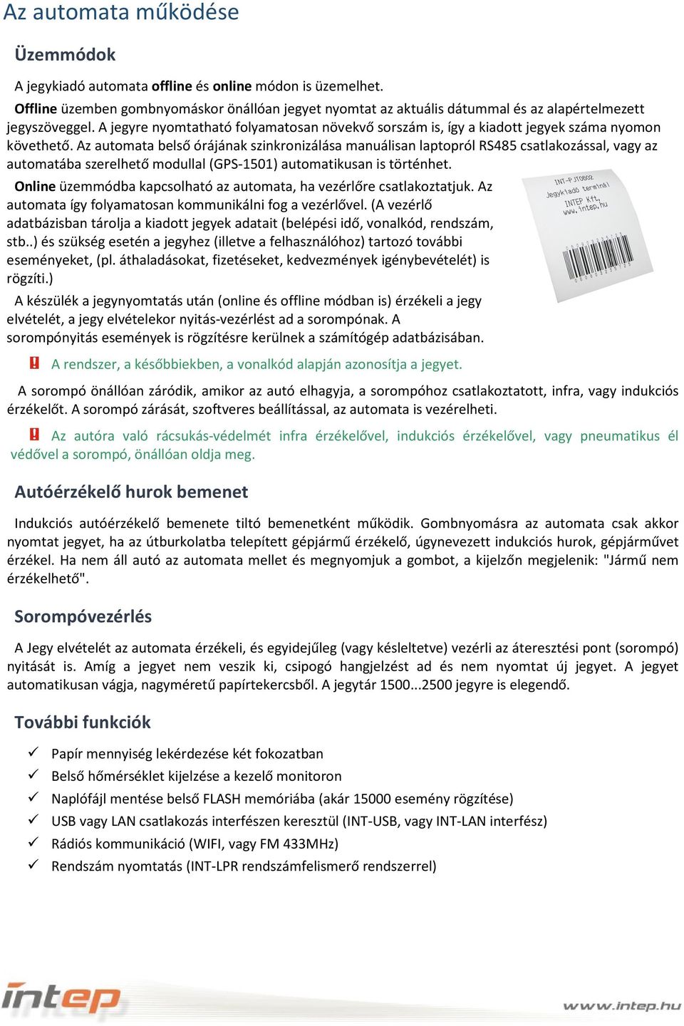 A jegyre nyomtatható folyamatosan növekvő sorszám is, így a kiadott jegyek száma nyomon követhető.
