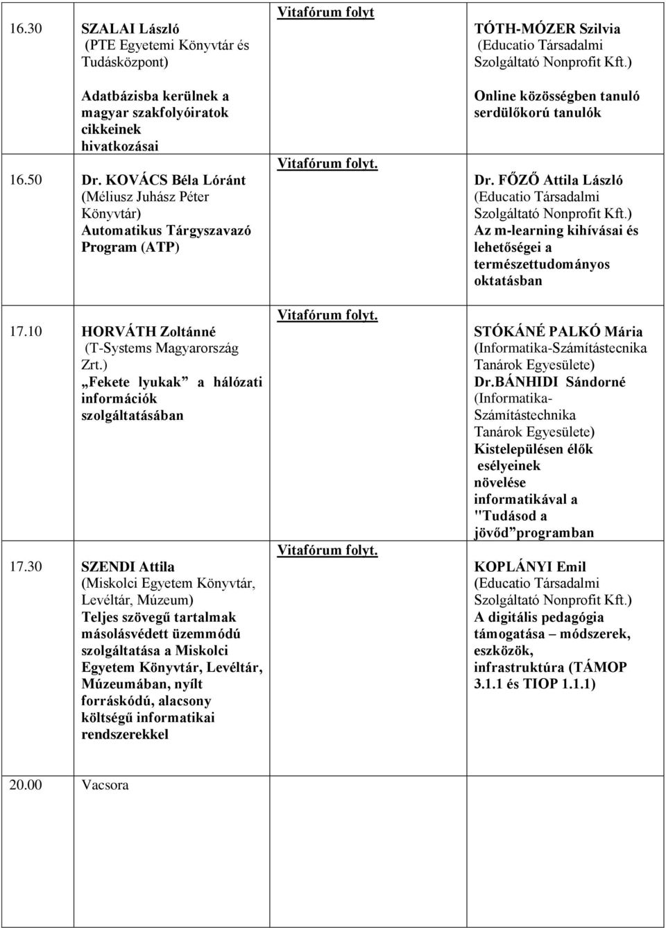 30 SZENDI Attila (Miskolci Egyetem Könyvtár, Levéltár, Múzeum) Teljes szövegű tartalmak másolásvédett üzemmódú szolgáltatása a Miskolci Egyetem Könyvtár, Levéltár, Múzeumában, nyílt forráskódú,